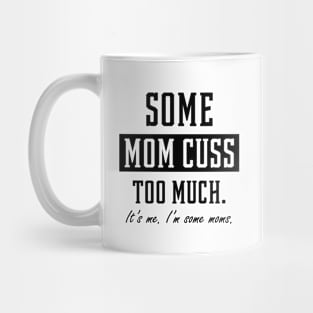 Some Moms Cuss Too Much - Mother's Day Funny Gift Mug